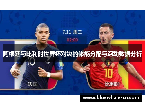 阿根廷与比利时世界杯对决的体能分配与跑动数据分析