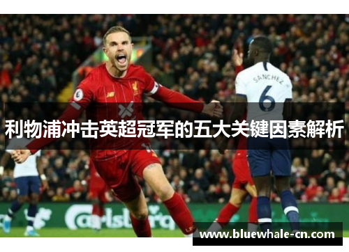 利物浦冲击英超冠军的五大关键因素解析