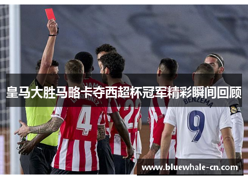 皇马大胜马略卡夺西超杯冠军精彩瞬间回顾